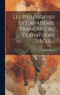 bokomslag Les Philosophes Et L'acadmie Franaise Au Dixhaitime Sicle ...