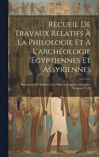 bokomslag Recueil De Travaux Relatifs  La Philologie Et  L'archologie gyptiennes Et Assyriennes