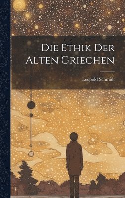 Leopold Schmidt - Ethik Der Alten Griechen, Inbunden