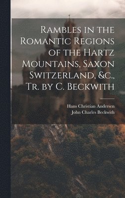 Hans Christian Andersen, John Charles Beckwith - Rambles in the Romantic Regions of the Hartz Mountains, Saxon Switzerland, &c., Tr. by C. Beckwith, Inbunden
