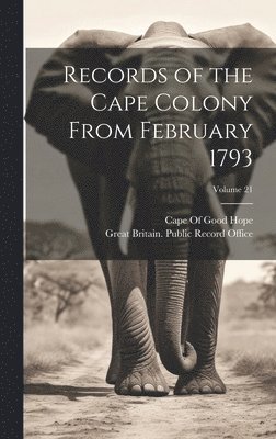 Records of the Cape Colony From February 1793; Volume 21 1