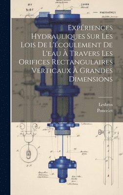 Poncelet, Lesbros - Expériences Hydrauliques Sur Les Lois De L'écoulement De L'eau À Travers Les Orifices Rectangulaires Verticaux À Grandes Dimensions, Inbunden
