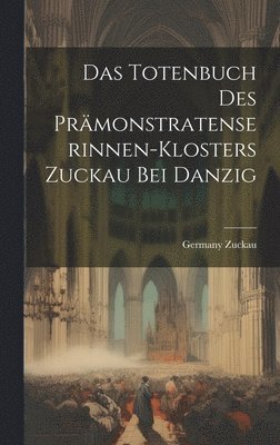 Totenbuch Des Prämonstratenserinnen-Klosters Zuckau Bei Danzig, Inbunden
