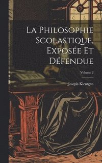 bokomslag La Philosophie Scolastique, Expose Et Dfendue; Volume 2
