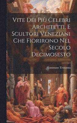 bokomslag Vite Dei Più Celebri Architetti, E Scultori Veneziani Che Fiorirono Nel Secolo Decimosesto