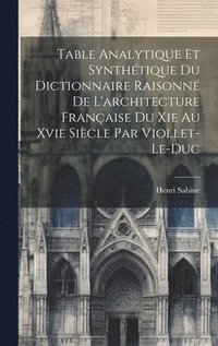 bokomslag Table Analytique Et Synthtique Du Dictionnaire Raisonn De L'architecture Franaise Du Xie Au Xvie Sicle Par Viollet-Le-Duc