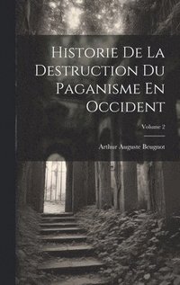 bokomslag Historie De La Destruction Du Paganisme En Occident; Volume 2