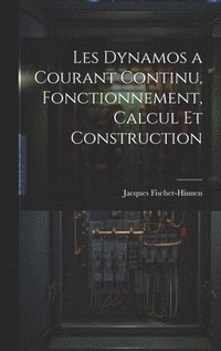 bokomslag Les Dynamos a Courant Continu, Fonctionnement, Calcul Et Construction