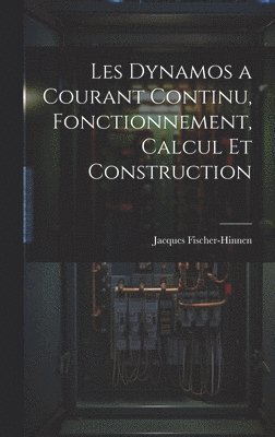 Les Dynamos a Courant Continu, Fonctionnement, Calcul Et Construction
