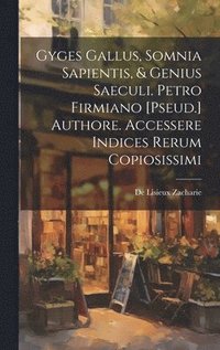 bokomslag Gyges Gallus, Somnia Sapientis, & Genius Saeculi. Petro Firmiano [Pseud.] Authore. Accessere Indices Rerum Copiosissimi