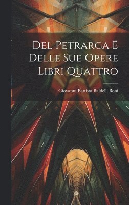 Del Petrarca E Delle Sue Opere Libri Quattro 1