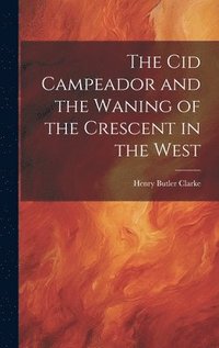 bokomslag The Cid Campeador and the Waning of the Crescent in the West