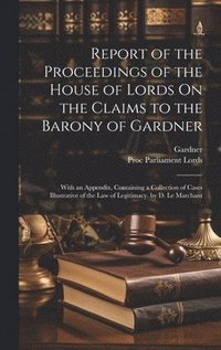 bokomslag Report of the Proceedings of the House of Lords On the Claims to the Barony of Gardner