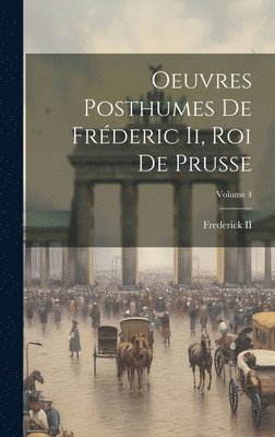 bokomslag Oeuvres Posthumes De Fréderic Ii, Roi De Prusse; Volume 4