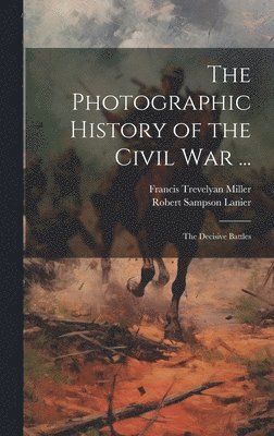 Francis Trevelyan Miller, Robert Sampson Lanier - Photographic History of the Civil War ..., Inbunden