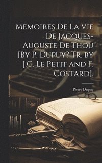 bokomslag Memoires De La Vie De Jacques-Auguste De Thou [By P. Dupuy? Tr. by J.G. Le Petit and F. Costard].