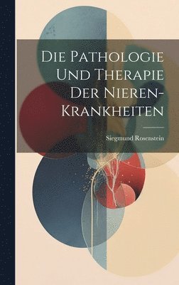 Die Pathologie Und Therapie Der Nieren-Krankheiten 1