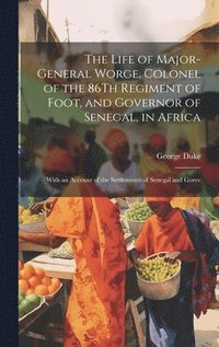 bokomslag The Life of Major-General Worge, Colonel of the 86Th Regiment of Foot, and Governor of Senegal, in Africa