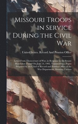United States Record and Pension Off - Missouri Troops in Service During the Civil War, Inbunden