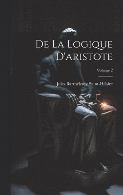 bokomslag De La Logique D'aristote; Volume 2