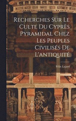 bokomslag Recherches Sur Le Culte Du Cyprs Pyramidal Chez Les Peuples Civiliss De L'antiquit