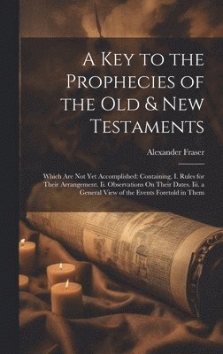 Alexander Fraser - Key to the Prophecies of the Old & New Testaments, Inbunden
