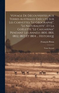 bokomslag Voyage De Découvertes Aux Terres Australes Exécuté Sur Les Corvettes "Le Géographe", "Le Naturaliste", Et La Goëlette "Le Casuarina" Pendant Les Années 1800, 1801, 1802, 1803 Et 1804 ... Historiqe