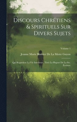 Discours Chrtiens & Spirituels Sur Divers Sujets 1