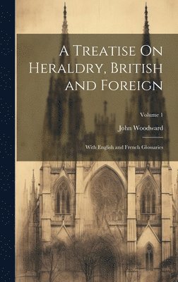 A Treatise On Heraldry, British and Foreign 1