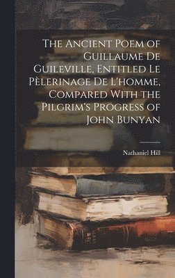 bokomslag The Ancient Poem of Guillaume De Guileville, Entitled Le Plerinage De L'homme, Compared With the Pilgrim's Progress of John Bunyan