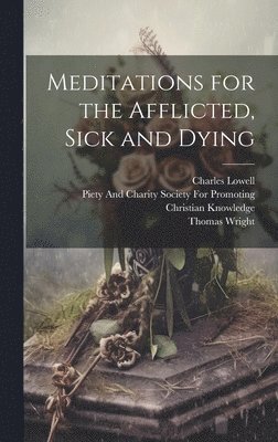 bokomslag Meditations for the Afflicted, Sick and Dying