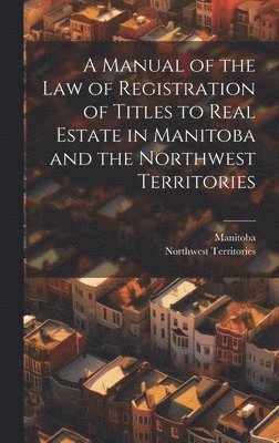 bokomslag A Manual of the Law of Registration of Titles to Real Estate in Manitoba and the Northwest Territories