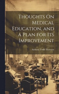 Thoughts On Medical Education, and a Plan for Its Improvement 1