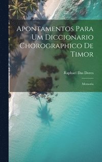 bokomslag Apontamentos Para Um Diccionario Chorographico De Timor