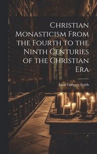 bokomslag Christian Monasticism From the Fourth to the Ninth Centuries of the Christian Era