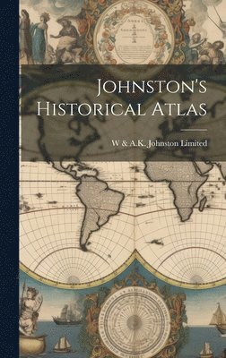 W & a K Johnston Limited - Johnston's Historical Atlas, Inbunden