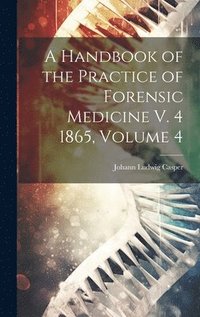 bokomslag A Handbook of the Practice of Forensic Medicine V. 4 1865, Volume 4