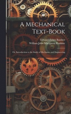 William John Macquorn Rankine, Edward Fisher Bamber - Mechanical Text-Book, Inbunden