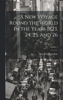 Otto Von Kotzebue, Otto Von Kotzebue - New Voyage Round the World in the Years 1823, 24, 25, and 26; Volume 1, Inbunden