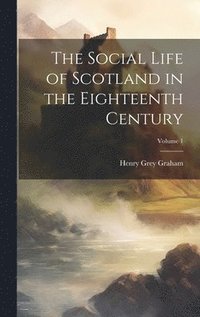 bokomslag The Social Life of Scotland in the Eighteenth Century; Volume 1