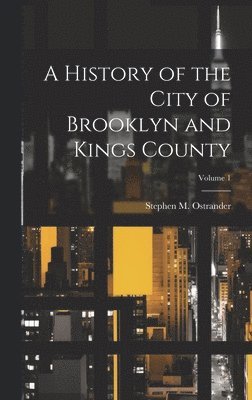 Stephen M Ostrander, Stephen M. Ostrander - History of the City of Brooklyn and Kings County; Volume 1, Inbunden