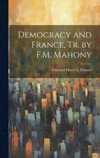 bokomslag Democracy and France, Tr. by F.M. Mahony