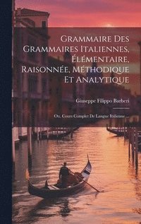 bokomslag Grammaire Des Grammaires Italiennes, lmentaire, Raisonne, Mthodique Et Analytique; Ou, Cours Complet De Langue Italienne ...