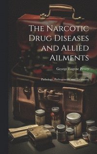 bokomslag The Narcotic Drug Diseases and Allied Ailments