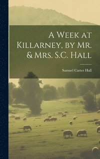 bokomslag A Week at Killarney, by Mr. & Mrs. S.C. Hall