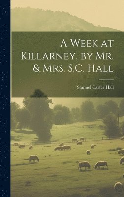 Samuel Carter Hall - Week at Killarney, by Mr. & Mrs. S.C. Hall, Inbunden