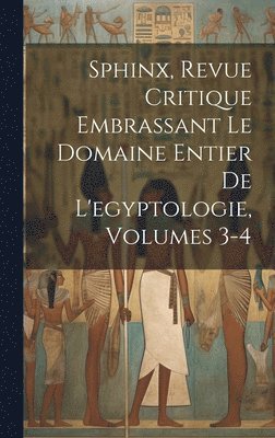 Anonymous - Sphinx, Revue Critique Embrassant Le Domaine Entier De L'egyptologie, Volumes 3-4, Inbunden