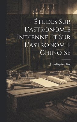Études Sur L'astronomie Indienne Et Sur L'astronomie Chinoise