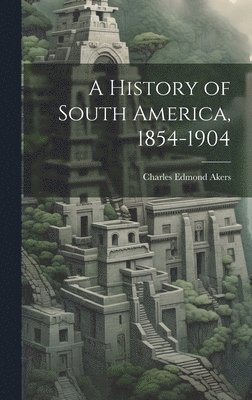 bokomslag A History of South America, 1854-1904