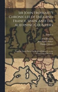 bokomslag Sir John Froissart's Chronicles of England, France, Spain, and the Adjoining Countries